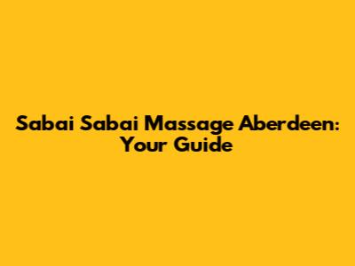 Sabai Sabai Massage Aberdeen: Your Guide