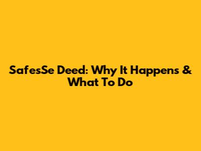 SafesSe Deed: Why It Happens & What To Do