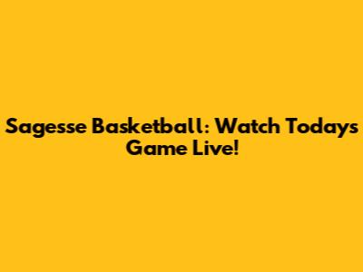Sagesse Basketball: Watch Today's Game Live!