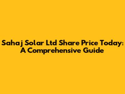 Sahaj Solar Ltd Share Price Today: A Comprehensive Guide