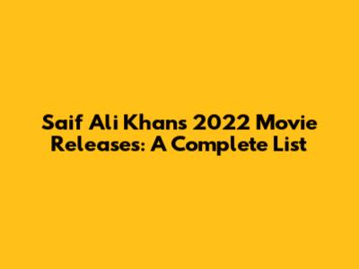 Saif Ali Khan's 2022 Movie Releases: A Complete List