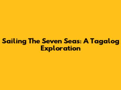 Sailing The Seven Seas: A Tagalog Exploration