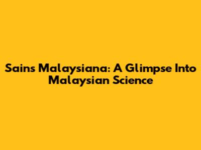Sains Malaysiana: A Glimpse Into Malaysian Science
