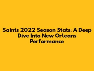 Saints 2022 Season Stats: A Deep Dive Into New Orleans' Performance