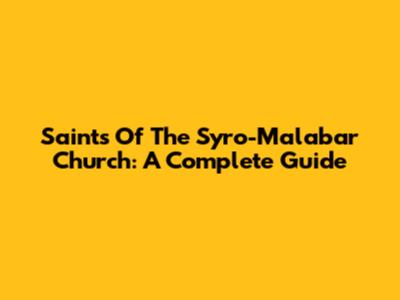 Saints Of The Syro-Malabar Church: A Complete Guide