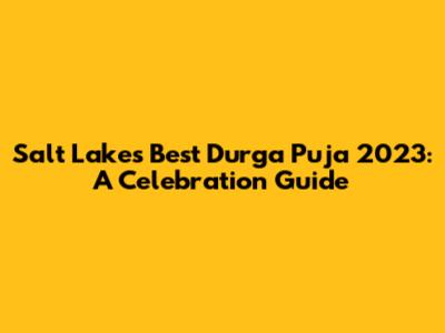 Salt Lake's Best Durga Puja 2023: A Celebration Guide