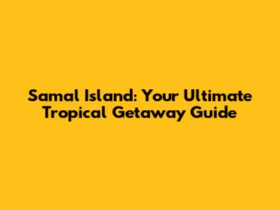 Samal Island: Your Ultimate Tropical Getaway Guide