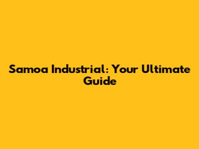 Samoa Industrial: Your Ultimate Guide