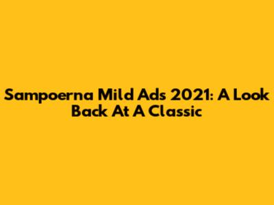 Sampoerna Mild Ads 2021: A Look Back At A Classic
