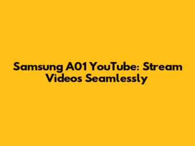 Samsung A01 YouTube: Stream Videos Seamlessly