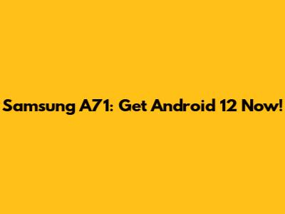 Samsung A71: Get Android 12 Now!