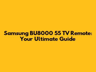 Samsung BU8000 55" TV Remote: Your Ultimate Guide
