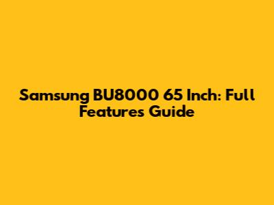 Samsung BU8000 65 Inch: Full Features Guide