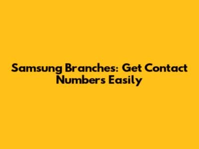 Samsung Branches: Get Contact Numbers Easily