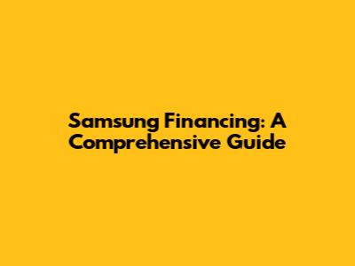 Samsung Financing: A Comprehensive Guide