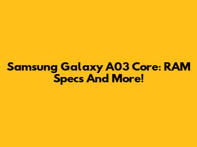 Samsung Galaxy A03 Core: RAM Specs And More!