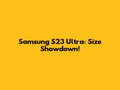Samsung S23 Ultra: Size Showdown!