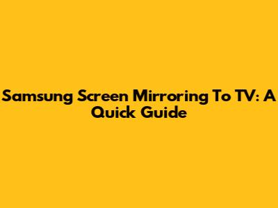 Samsung Screen Mirroring To TV: A Quick Guide