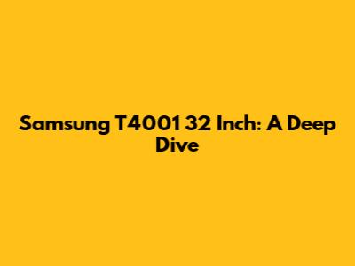 Samsung T4001 32 Inch: A Deep Dive
