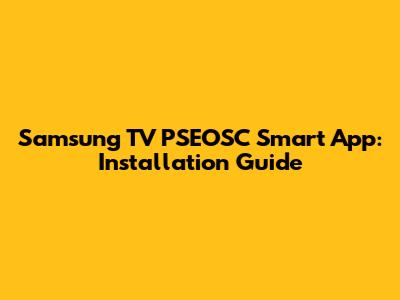 Samsung TV PSEOSC Smart App: Installation Guide