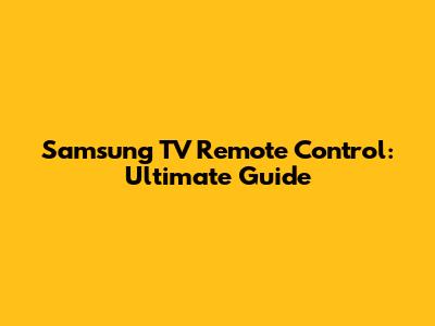 Samsung TV Remote Control: Ultimate Guide
