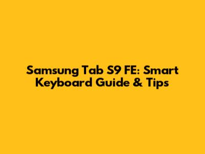 Samsung Tab S9 FE: Smart Keyboard Guide & Tips