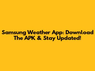 Samsung Weather App: Download The APK & Stay Updated!