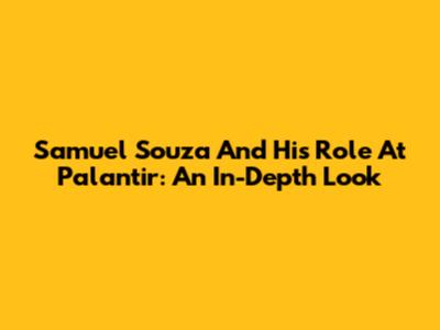 Samuel Souza And His Role At Palantir: An In-Depth Look