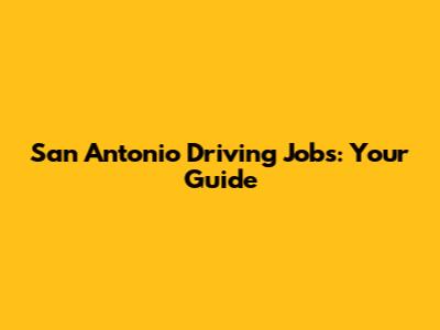 San Antonio Driving Jobs: Your Guide