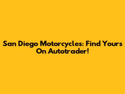 San Diego Motorcycles: Find Yours On Autotrader!