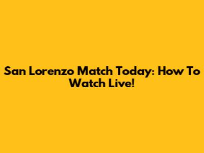 San Lorenzo Match Today: How To Watch Live!