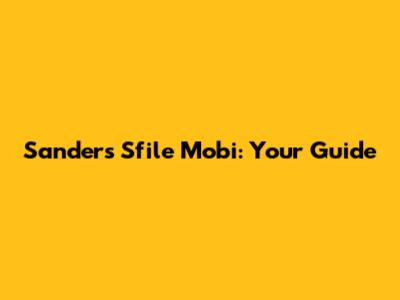 Sanders Sfile Mobi: Your Guide