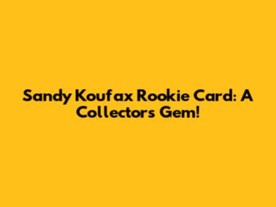 Sandy Koufax Rookie Card: A Collector's Gem!