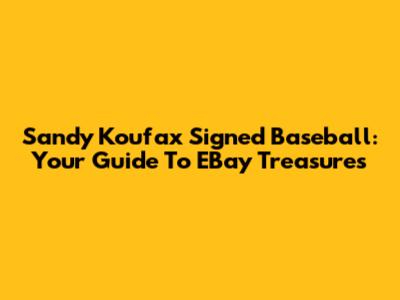 Sandy Koufax Signed Baseball: Your Guide To EBay Treasures