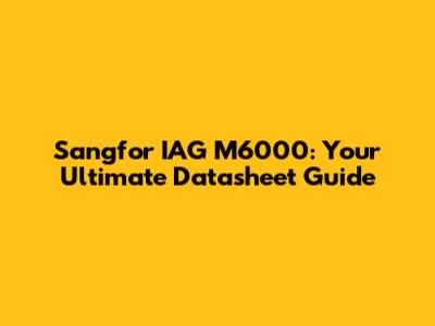 Sangfor IAG M6000: Your Ultimate Datasheet Guide