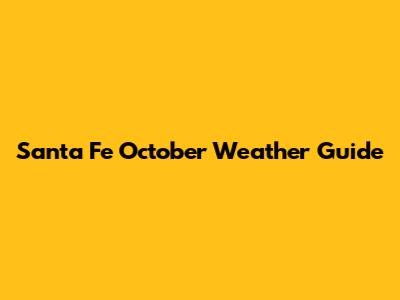 Santa Fe October Weather Guide