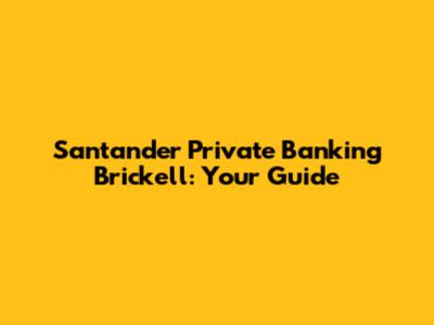 Santander Private Banking Brickell: Your Guide