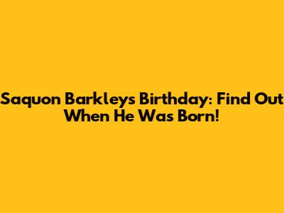 Saquon Barkley's Birthday: Find Out When He Was Born!