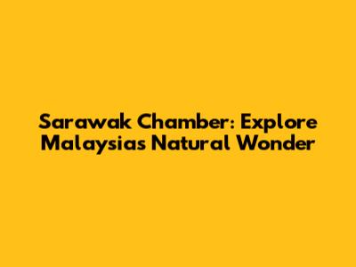 Sarawak Chamber: Explore Malaysia's Natural Wonder