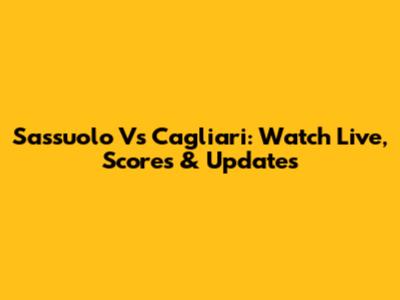 Sassuolo Vs Cagliari: Watch Live, Scores & Updates