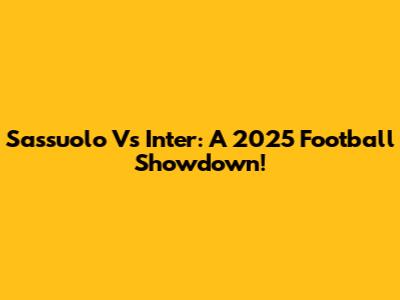 Sassuolo Vs Inter: A 2025 Football Showdown!