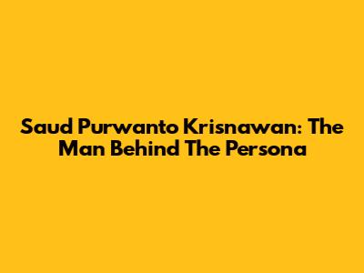 Saud Purwanto Krisnawan: The Man Behind The Persona