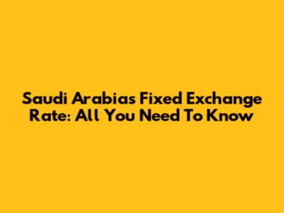 Saudi Arabia's Fixed Exchange Rate: All You Need To Know
