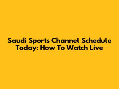 Saudi Sports Channel Schedule Today: How To Watch Live