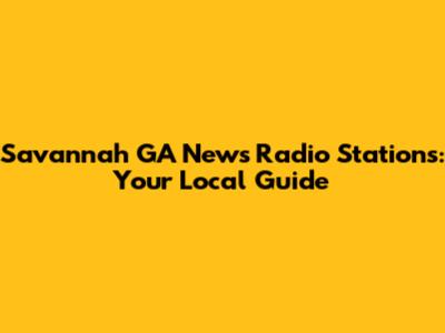 Savannah GA News Radio Stations: Your Local Guide