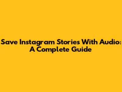 Save Instagram Stories With Audio: A Complete Guide