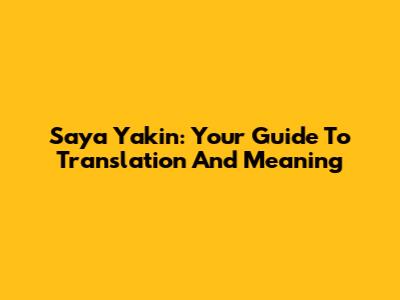 Saya Yakin: Your Guide To Translation And Meaning