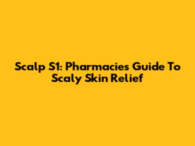 Scalp S1: Pharmacies' Guide To Scaly Skin Relief