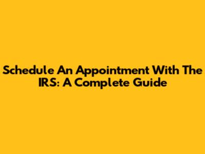 Schedule An Appointment With The IRS: A Complete Guide