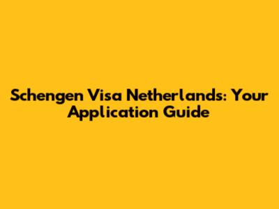 Schengen Visa Netherlands: Your Application Guide